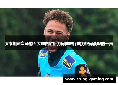 罗本加盟皇马的五大理由解析为何他选择成为银河战舰的一员