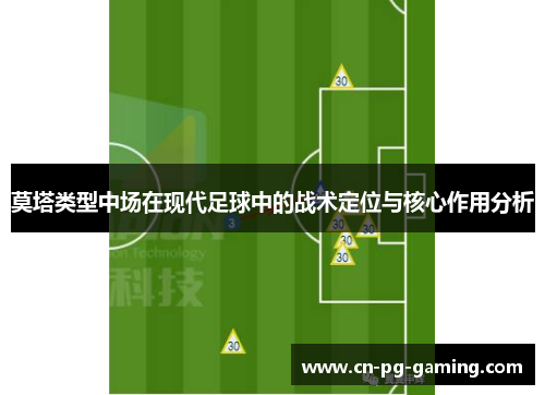 莫塔类型中场在现代足球中的战术定位与核心作用分析 莫塔类型中场在现代足球中的战术定位与核心作用分析