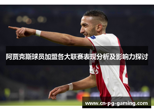 阿贾克斯球员加盟各大联赛表现分析及影响力探讨 阿贾克斯球员加盟各大联赛表现分析及影响力探讨